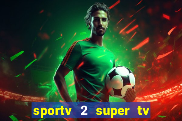 sportv 2 super tv ao vivo